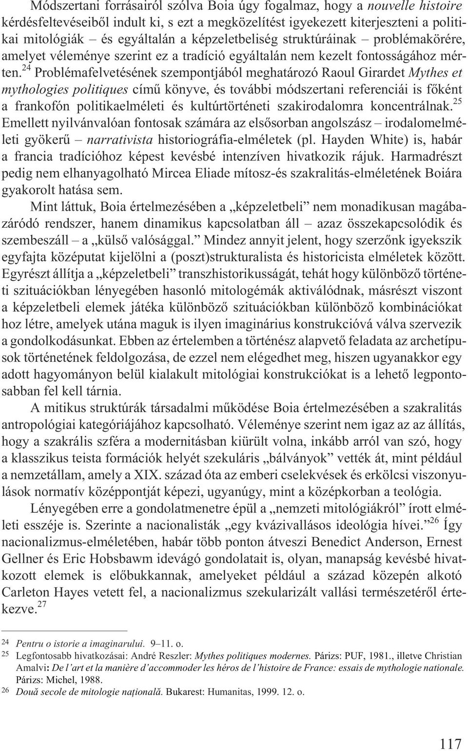 24 Problémafelvetésének szempontjából meghatározó Raoul Girardet Mythes et mythologies politiques címû könyve, és további módszertani referenciái is fõként a frankofón politikaelméleti és