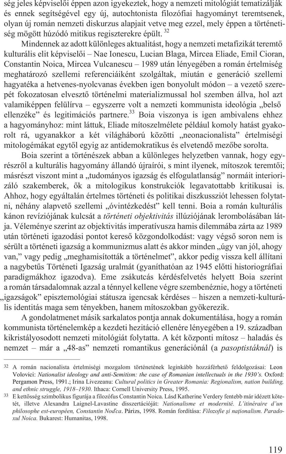 32 Mindennek az adott különleges aktualitást, hogy a nemzeti metafizikát teremtõ kulturális elit képviselõi Nae Ionescu, Lucian Blaga, Mircea Eliade, Emil Cioran, Constantin Noica, Mircea Vulcanescu