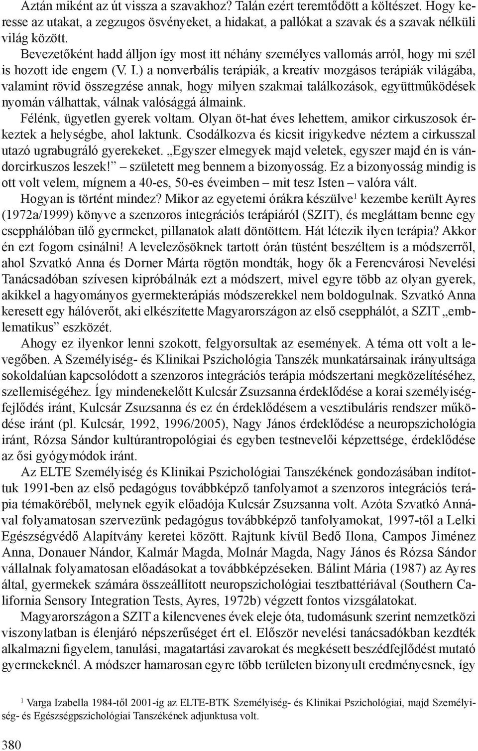 ) a nonverbális terápiák, a kreatív mozgásos terápiák világába, valamint rövid összegzése annak, hogy milyen szakmai találkozások, együttműködések nyomán válhattak, válnak valósággá álmaink.