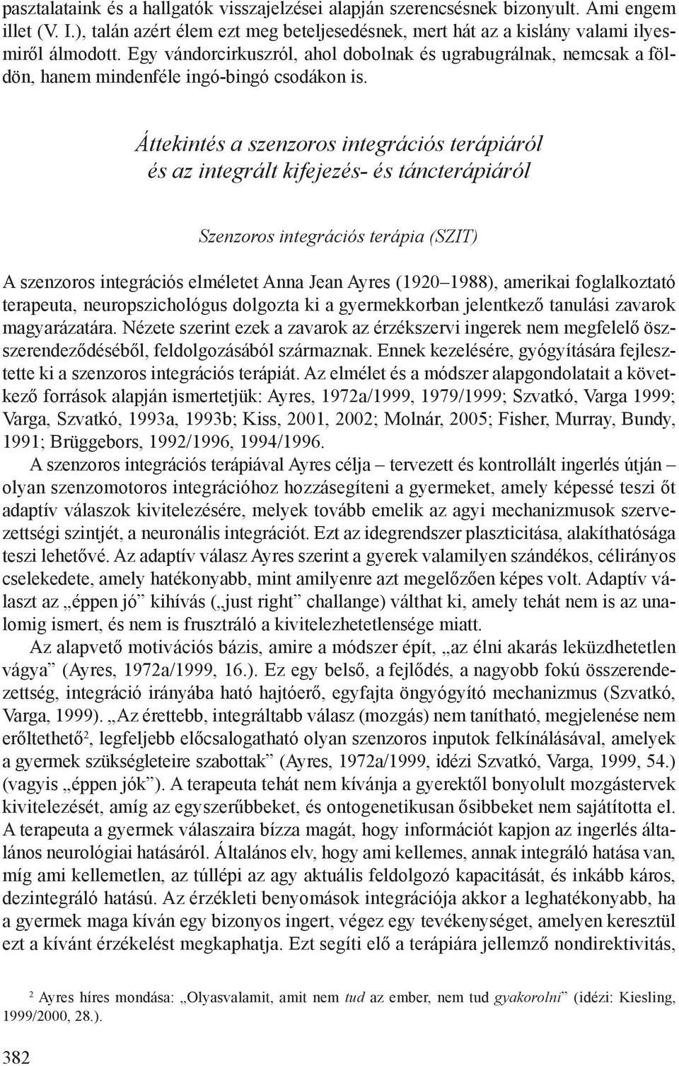 Áttekintés a szenzoros integrációs terápiáról és az integrált kifejezés- és táncterápiáról Szenzoros integrációs terápia (SZIT) A szenzoros integrációs elméletet Anna Jean Ayres (1920 1988), amerikai