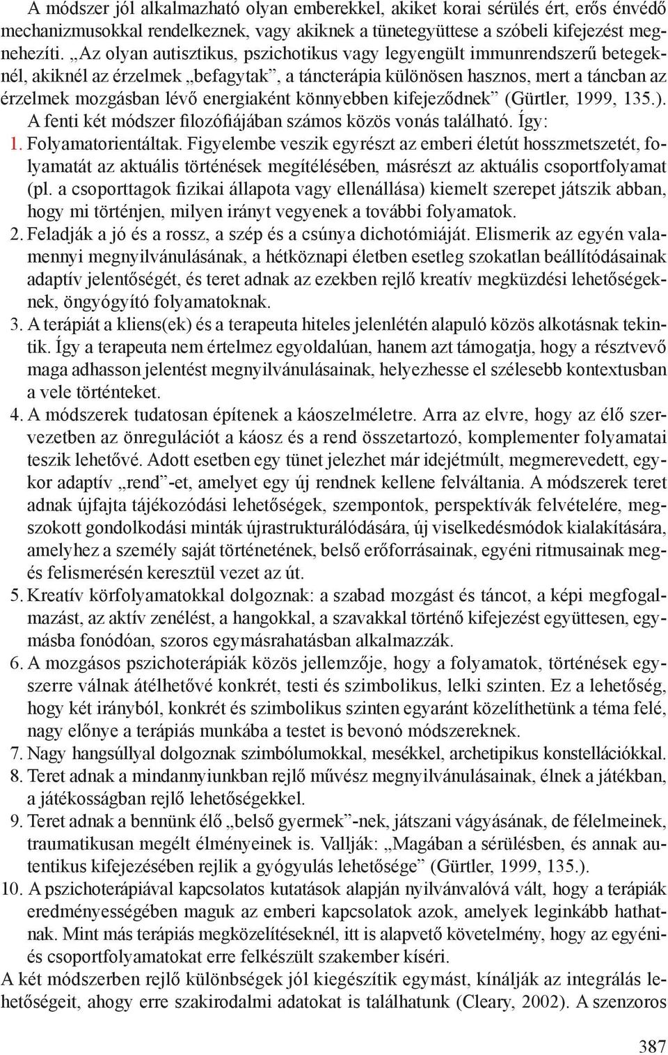 könnyebben kifejeződnek (Gürtler, 1999, 135.). A fenti két módszer filozófiájában számos közös vonás található. Így: 11. Folyamatorientáltak.