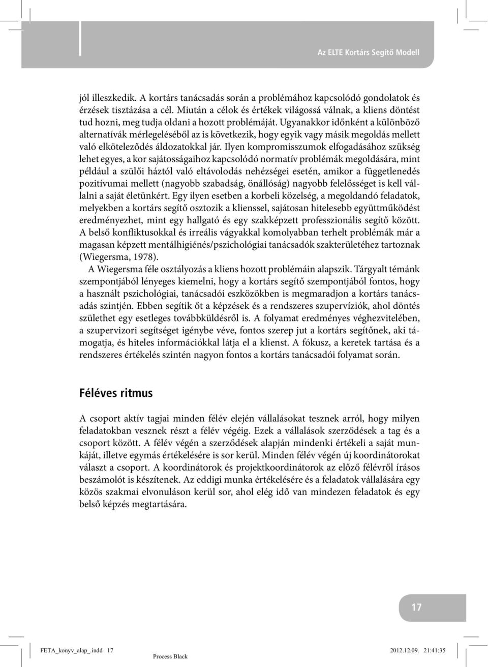 Ugyanakkor időnként a különböző alternatívák mérlegeléséből az is következik, hogy egyik vagy másik megoldás mellett való elköteleződés áldozatokkal jár.