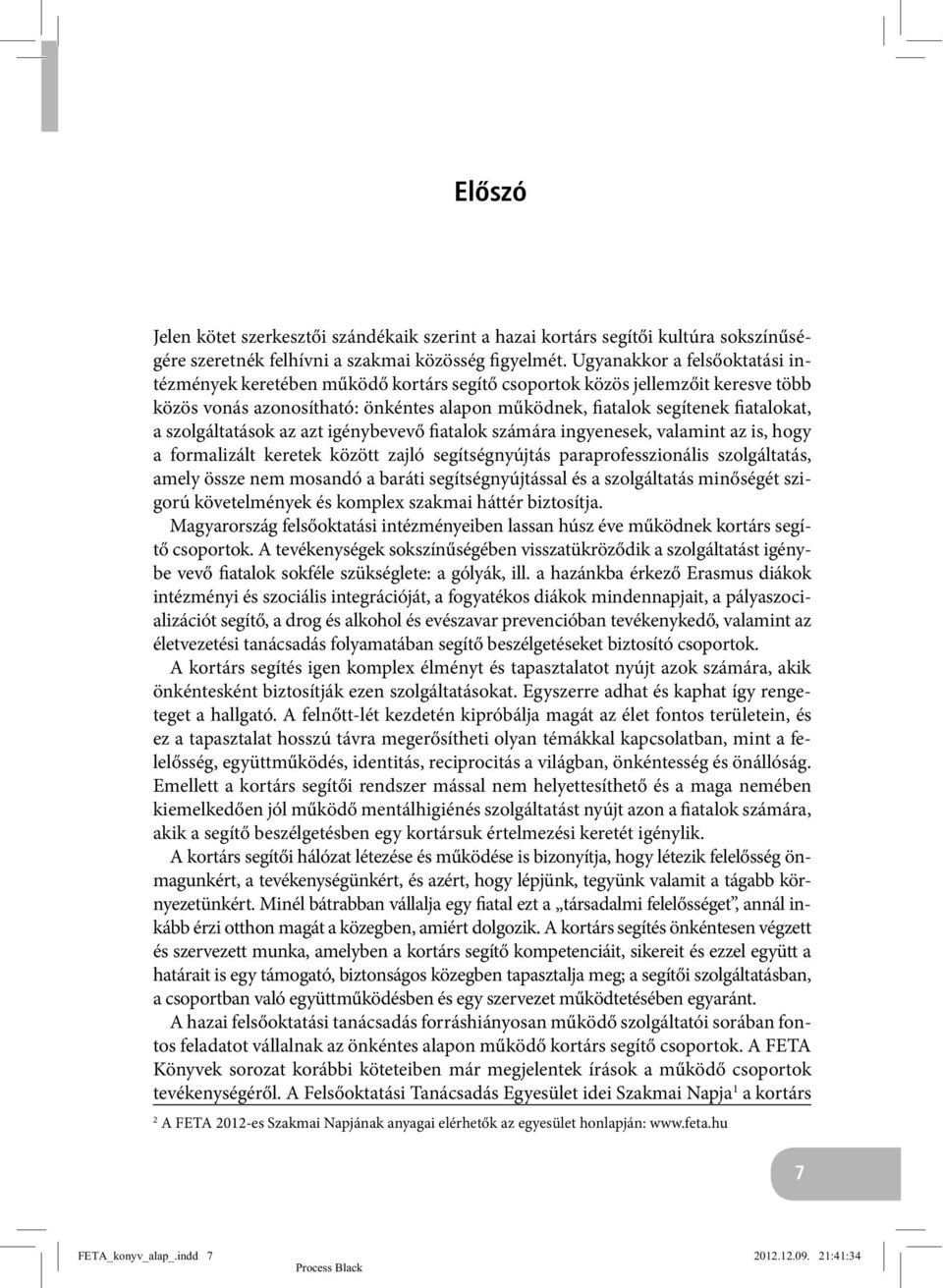 szolgáltatások az azt igénybevevő fiatalok számára ingyenesek, valamint az is, hogy a formalizált keretek között zajló segítségnyújtás paraprofesszionális szolgáltatás, amely össze nem mosandó a