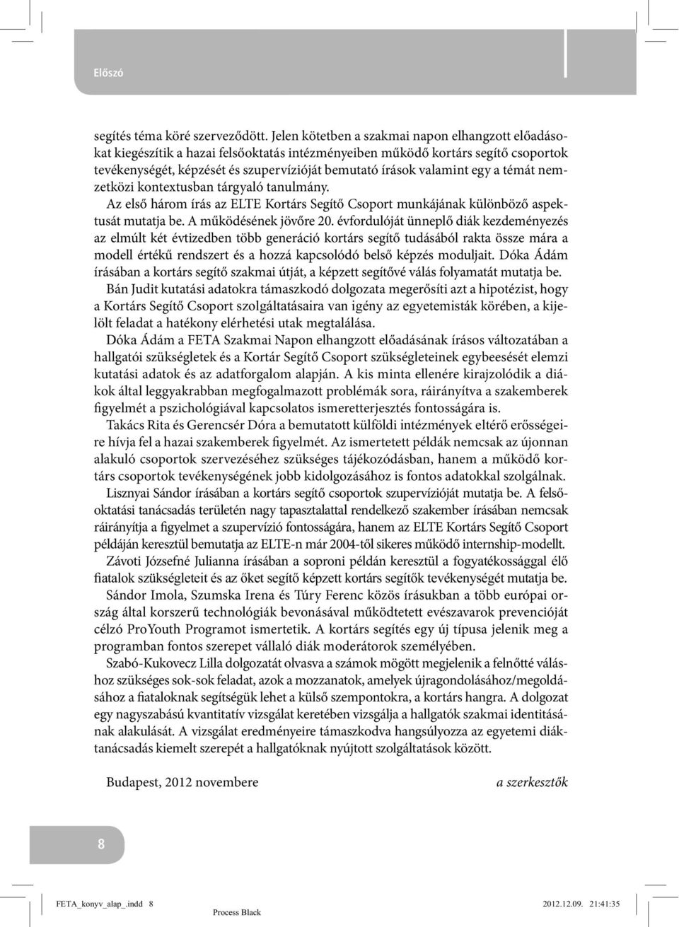 valamint egy a témát nemzetközi kontextusban tárgyaló tanulmány. Az első három írás az ELTE Kortárs Segítő Csoport munkájának különböző aspektusát mutatja be. A működésének jövőre 20.