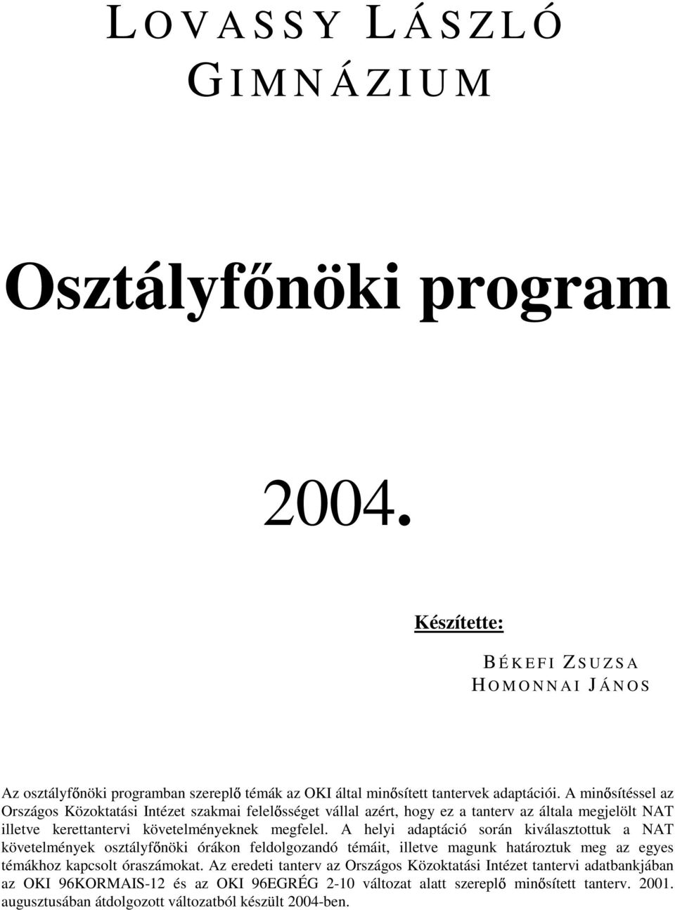 A min sítéssel az Országos Közoktatási Intézet szakmai felel sséget vállal azért, hogy ez a tanterv az általa megjelölt NAT illetve kerettantervi követelményeknek megfelel.