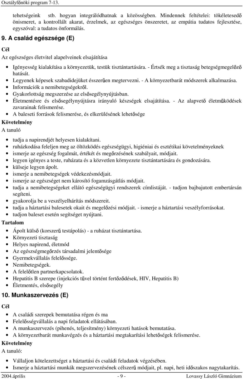 A család egészsége (E) Az egészséges életvitel alapelveinek elsajátítása Igényesség kialakítása a környezetük, testük tisztántartására. - Értsék meg a tisztaság betegségmegel z hatását.