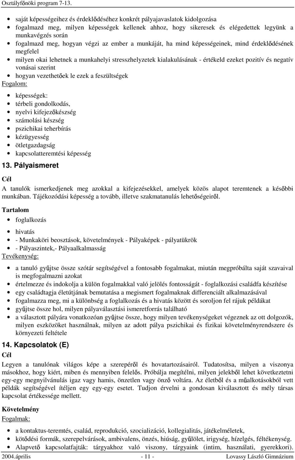 szerint hogyan vezethet ek le ezek a feszültségek Fogalom: képességek: térbeli gondolkodás, nyelvi kifejez készség számolási készség pszichikai teherbírás kézügyesség ötletgazdagság