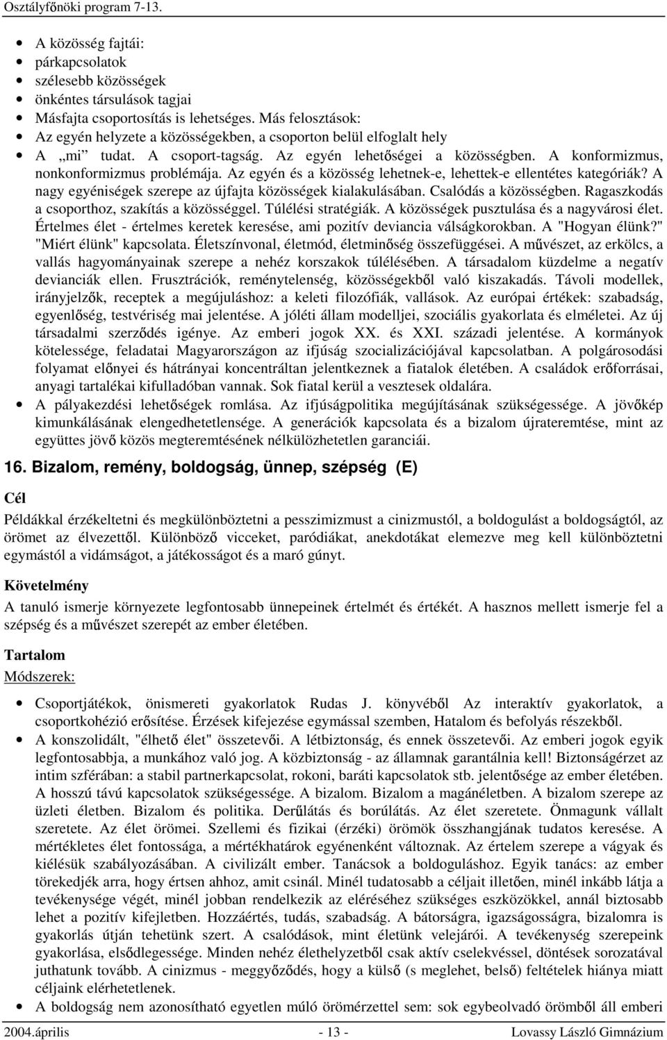 Az egyén és a közösség lehetnek-e, lehettek-e ellentétes kategóriák? A nagy egyéniségek szerepe az újfajta közösségek kialakulásában. Csalódás a közösségben.