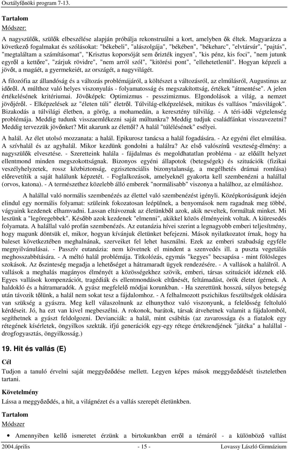 pénz, kis foci", "nem jutunk egyr l a kett re", "zárjuk rövidre", "nem arról szól", "kitörési pont", "ellehetetlenül". Hogyan képzeli a jöv t, a magáét, a gyermekeiét, az országét, a nagyvilágét.