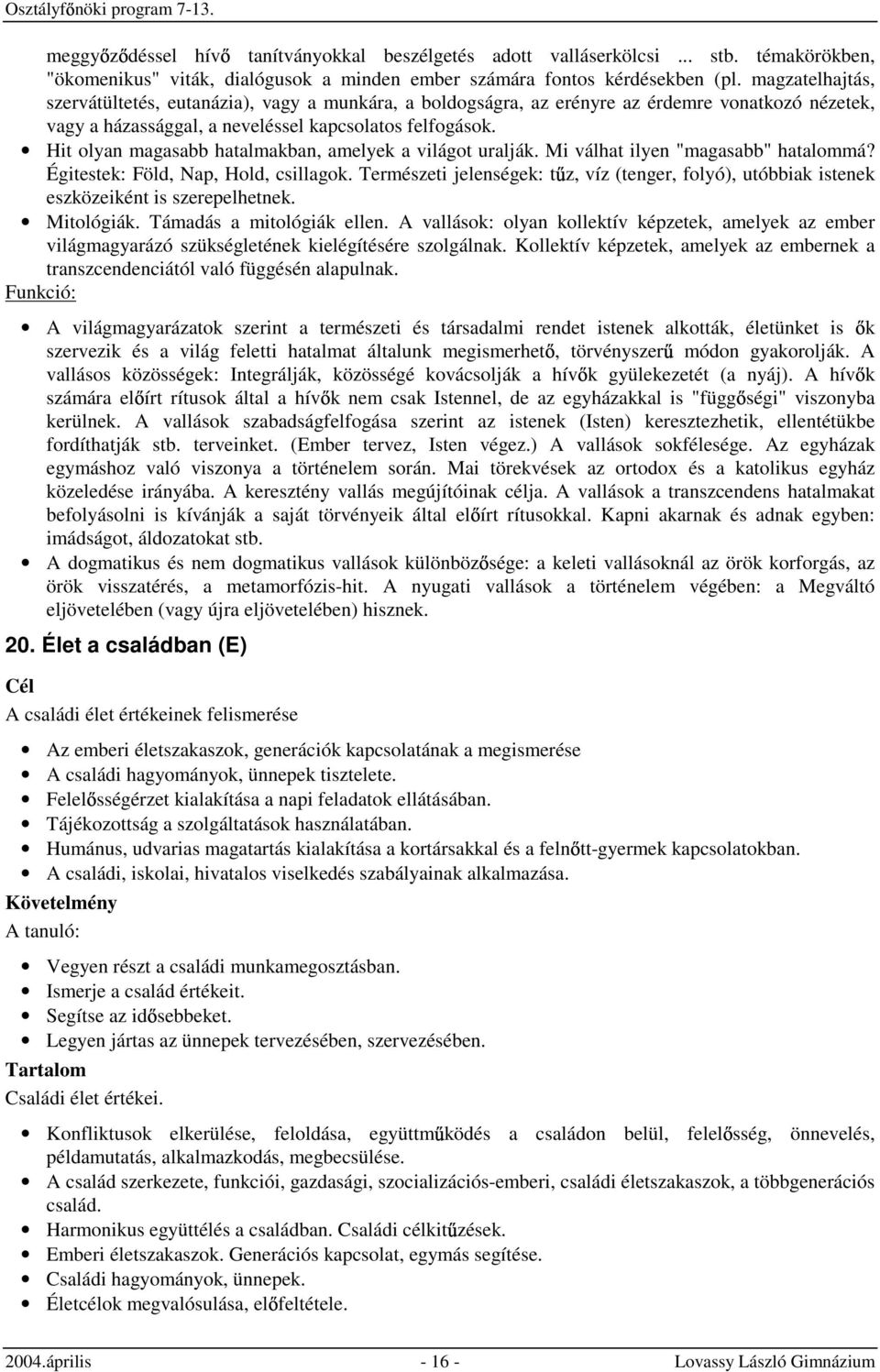 Hit olyan magasabb hatalmakban, amelyek a világot uralják. Mi válhat ilyen "magasabb" hatalommá? Égitestek: Föld, Nap, Hold, csillagok.