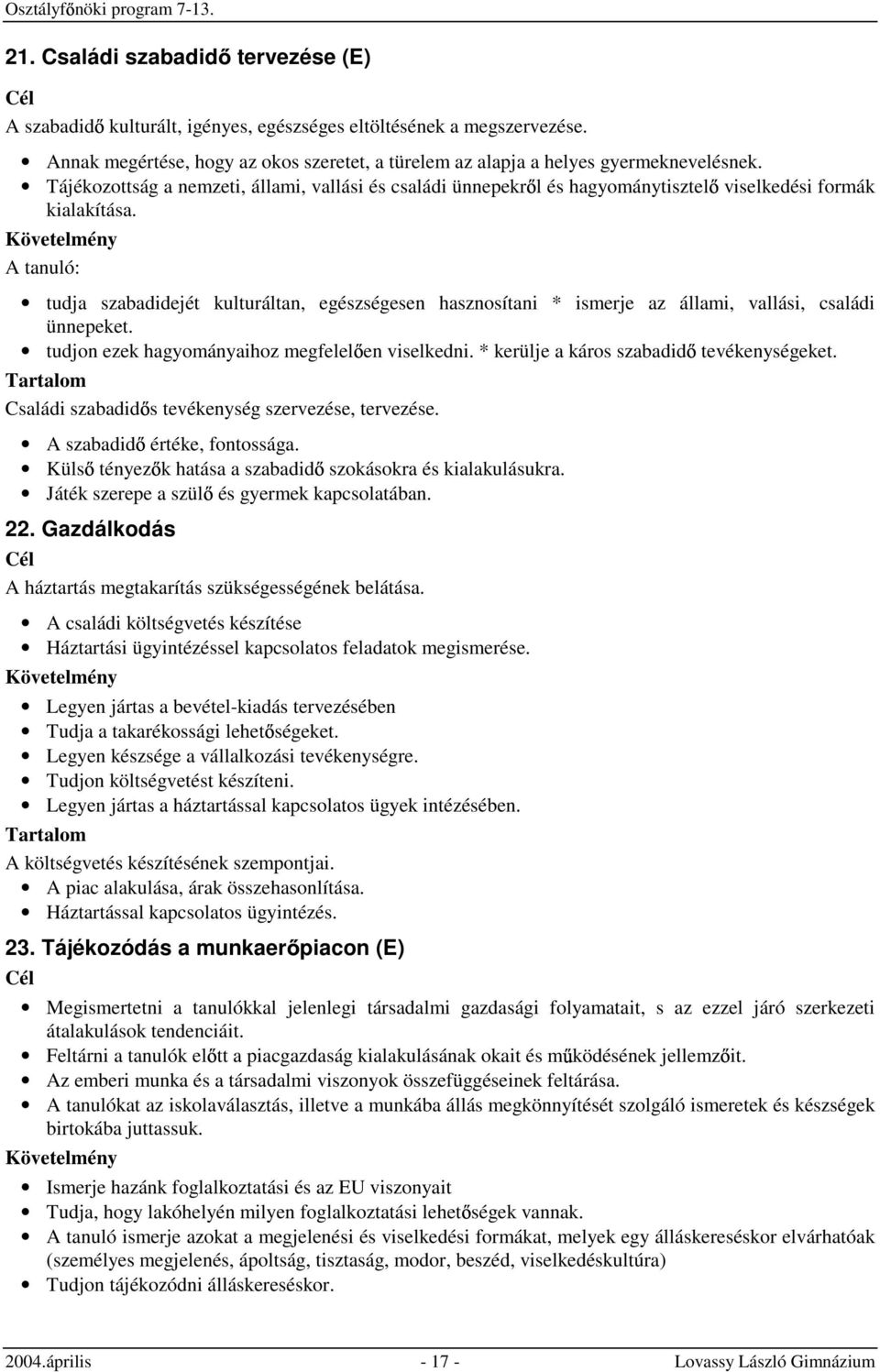 A tanuló: tudja szabadidejét kulturáltan, egészségesen hasznosítani * ismerje az állami, vallási, családi ünnepeket. tudjon ezek hagyományaihoz megfelel en viselkedni.