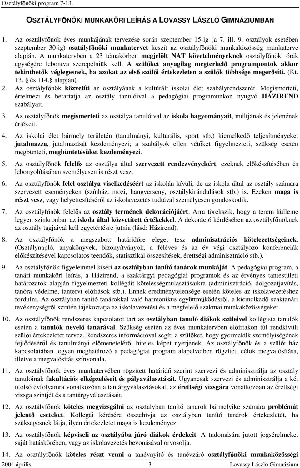 A munkatervben a 23 témakörben megjelölt NAT követelményeknek osztályf nöki órák egységére lebontva szerepelniük kell.