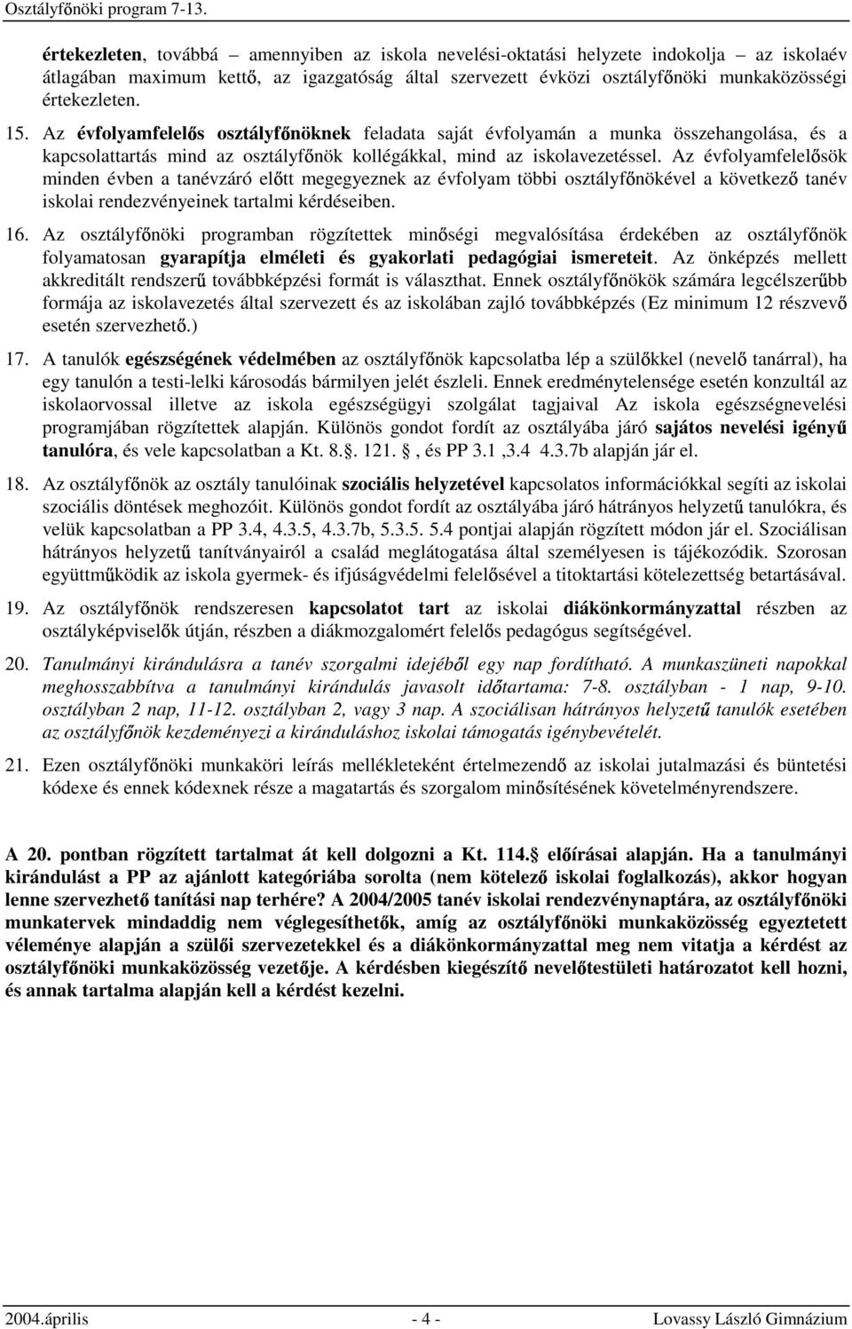 Az évfolyamfelel sök minden évben a tanévzáró el tt megegyeznek az évfolyam többi osztályf nökével a következ tanév iskolai rendezvényeinek tartalmi kérdéseiben. 16.