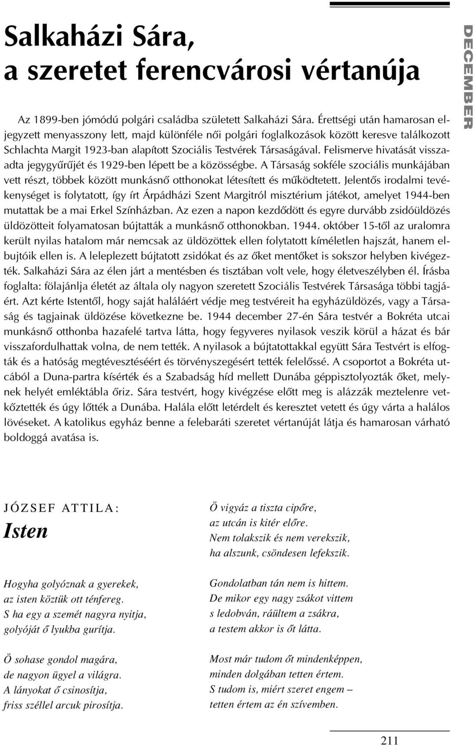 Felismerve hivatását visszaadta jegygyûrûjét és 1929-ben lépett be a közösségbe. A Társaság sokféle szociális munkájában vett részt, többek között munkásnõ otthonokat létesített és mûködtetett.