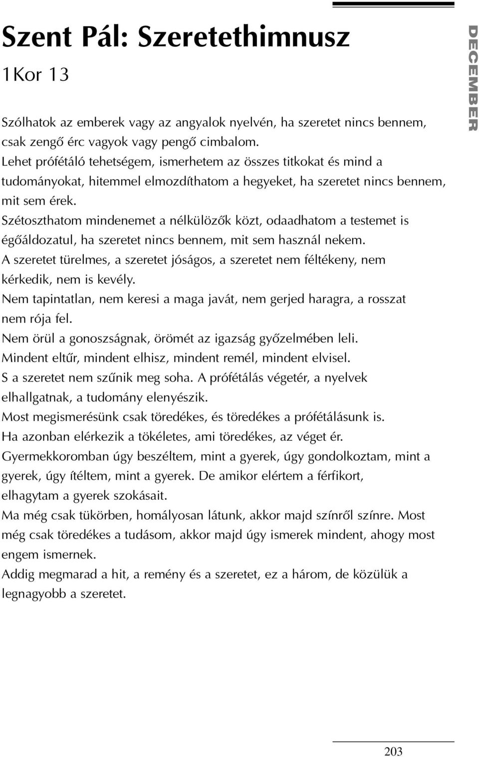 Szétoszthatom mindenemet a nélkülözôk közt, odaadhatom a testemet is égôáldozatul, ha szeretet nincs bennem, mit sem használ nekem.