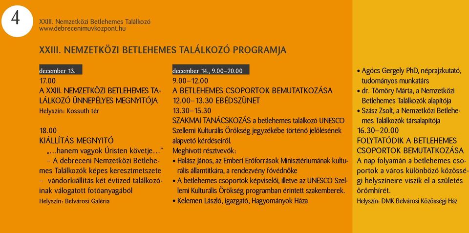 Belvárosi Galéria december 14., 9.00 20.00 9.00 12.00 A betlehemes csoportok bemutatkozása 12.00 13.30 Ebédszünet 13.30 15.