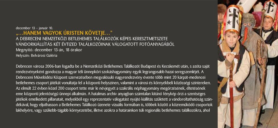 Helyszín: Belvárosi Galéria Debrecen városa 2006-ban fogadta be a Nemzetközi Betlehemes Találkozót Budapest és Kecskemét után, s azóta saját rendezvényeként gondozza a magyar téli ünnepköri