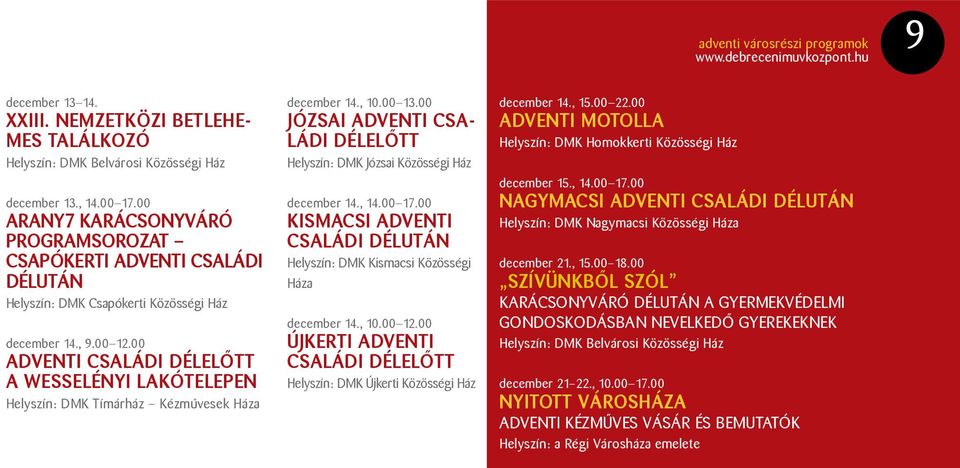 , 10.00 13.00 JÓZSAI ADVENTI CSA- LÁDI DÉLELŐTT Helyszín: DMK Józsai Közösségi Ház december 14., 14.00 17.00 KISMACSI ADVENTI CSALÁDI DÉLUTÁN Helyszín: DMK Kismacsi Közösségi Háza december 14., 10.00 12.