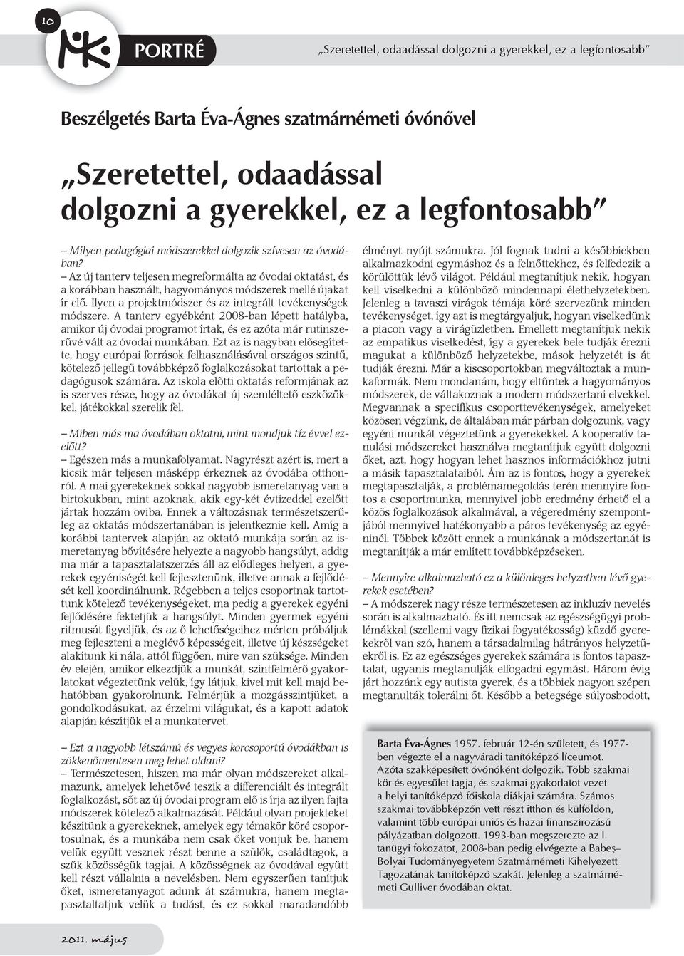 Ilyen a projektmódszer és az integrált tevékenységek módszere. A tanterv egyébként 2008-ban lépett hatályba, amikor új óvodai programot írtak, és ez azóta már rutinszerűvé vált az óvodai munkában.