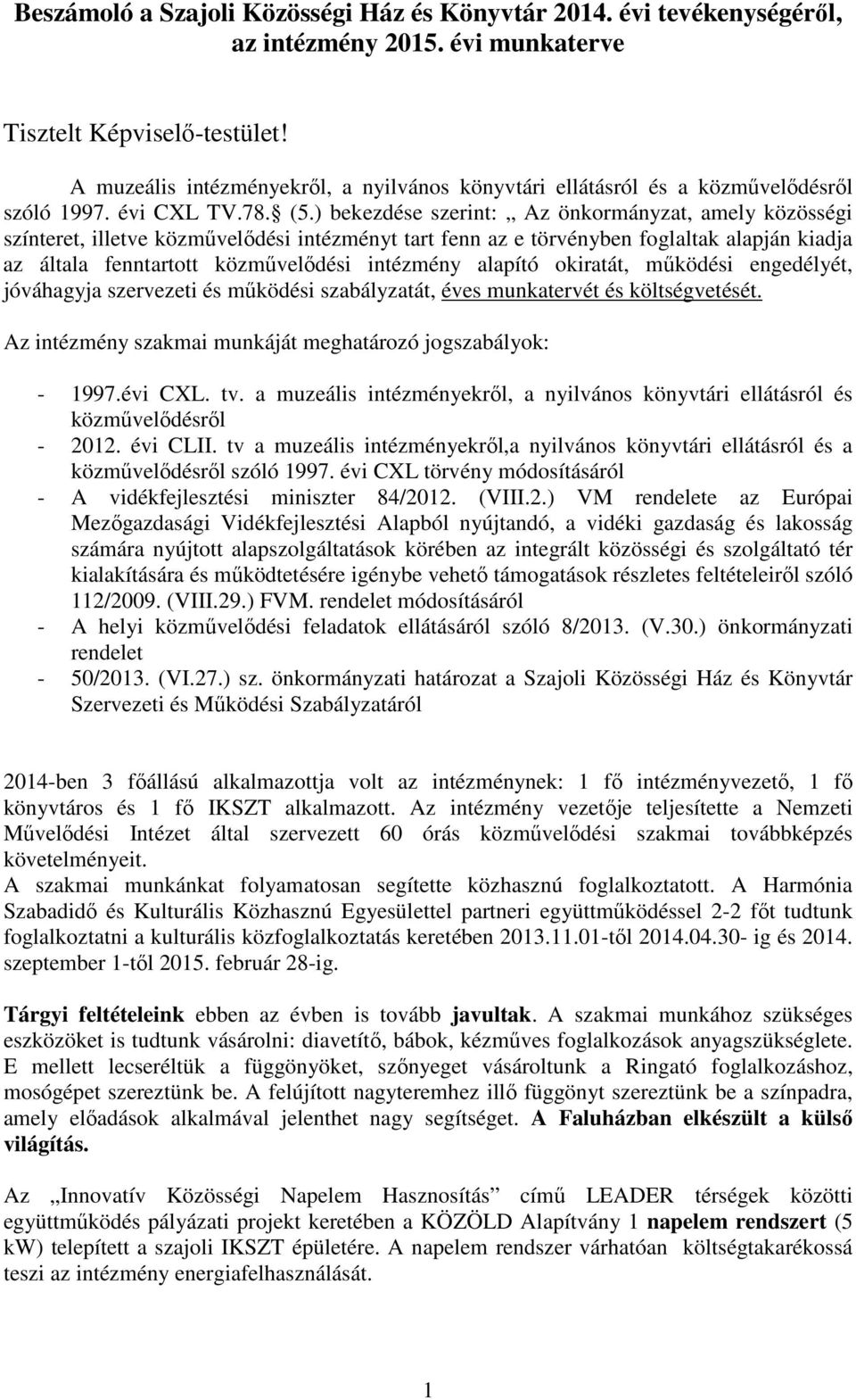 ) bekezdése szerint: Az önkormányzat, amely közösségi színteret, illetve közművelődési intézményt tart fenn az e törvényben foglaltak alapján kiadja az általa fenntartott közművelődési intézmény