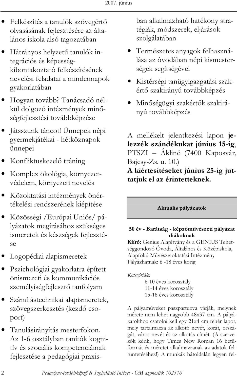 Ünnepek népi gyermekjátékai - hétköznapok ünnepei Konfliktuskezelı tréning Komplex ökológia, környezetvédelem, környezeti nevelés Közoktatási intézmények önértékelési rendszerének kiépítése Közösségi