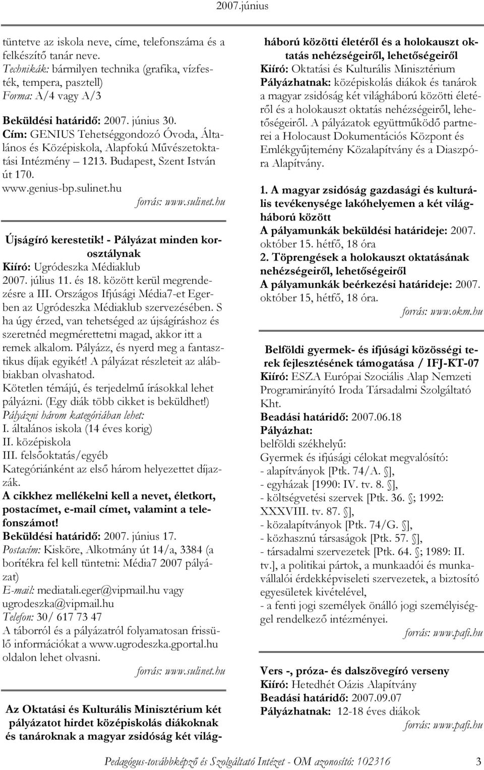 - Pályázat minden korosztálynak Kiíró: Ugródeszka Médiaklub 2007. július 11. és 18. között kerül megrendezésre a III. Országos Ifjúsági Média7-et Egerben az Ugródeszka Médiaklub szervezésében.