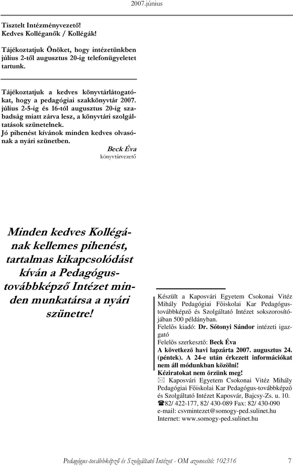 Jó pihenést kívánok minden kedves olvasónak a nyári szünetben.