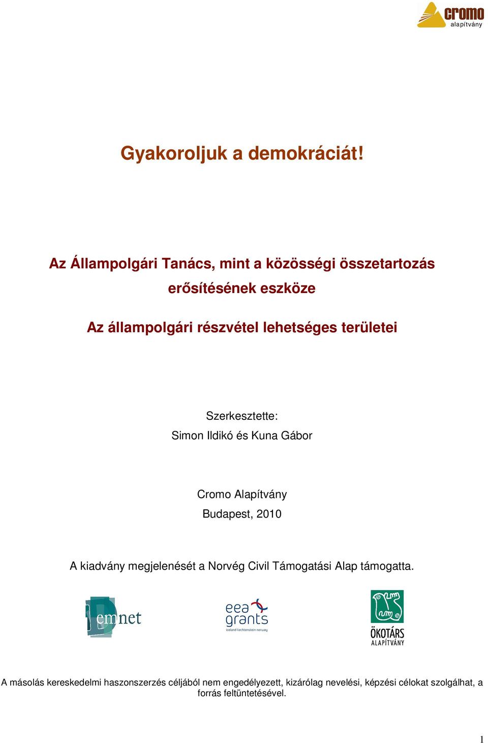 lehetséges területei Szerkesztette: Simon Ildikó és Kuna Gábor Cromo Alapítvány Budapest, 2010 A kiadvány