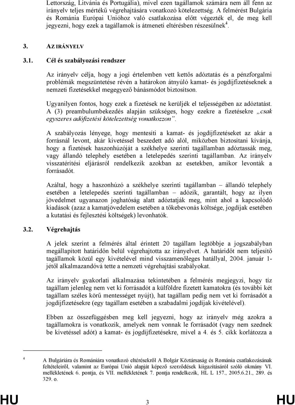 Cél és szabályozási rendszer Az irányelv célja, hogy a jogi értelemben vett kettős adóztatás és a pénzforgalmi problémák megszüntetése révén a határokon átnyúló kamat- és jogdíjfizetéseknek a nemzeti