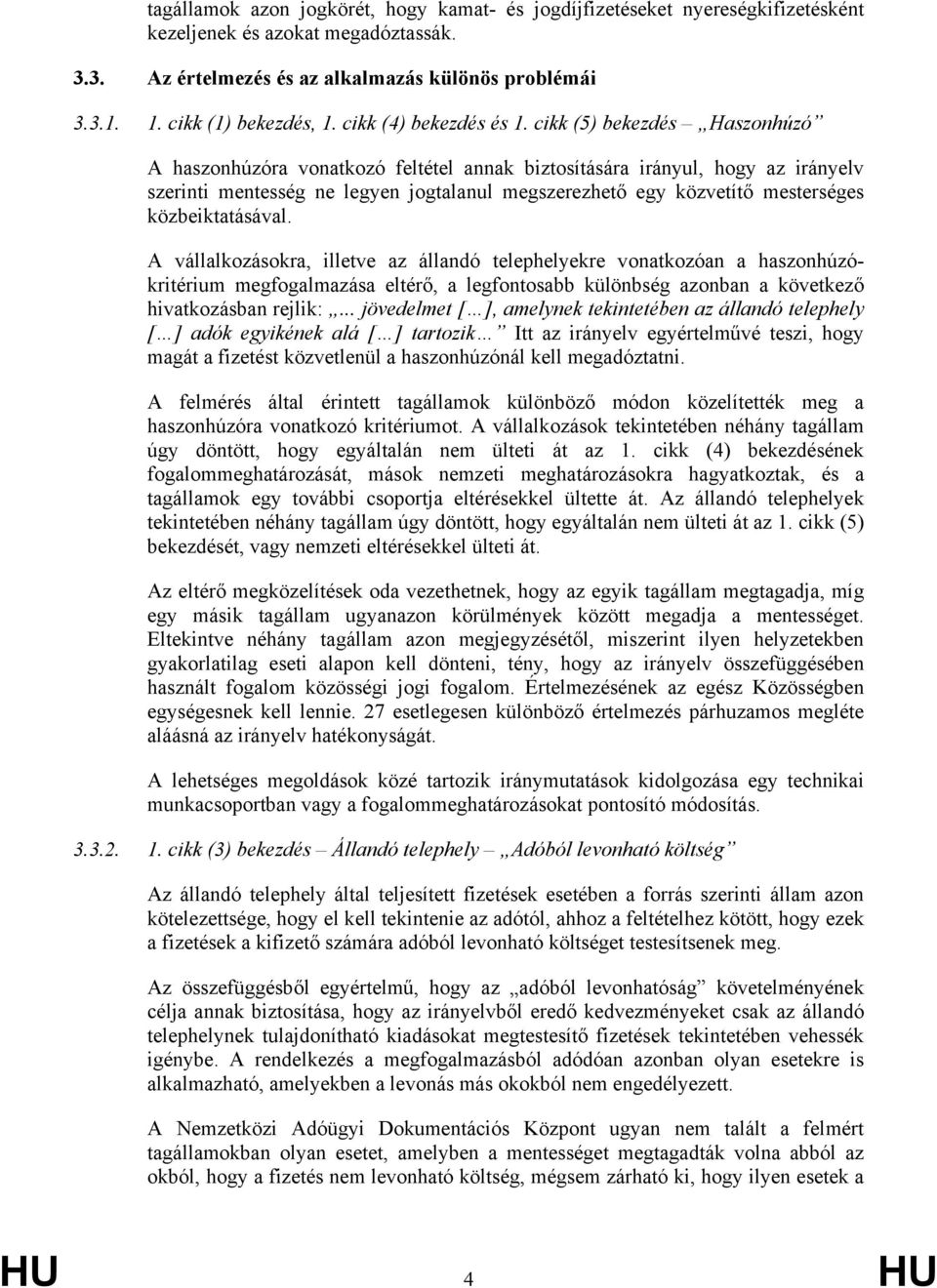 cikk (5) bekezdés Haszonhúzó A haszonhúzóra vonatkozó feltétel annak biztosítására irányul, hogy az irányelv szerinti mentesség ne legyen jogtalanul megszerezhető egy közvetítő mesterséges