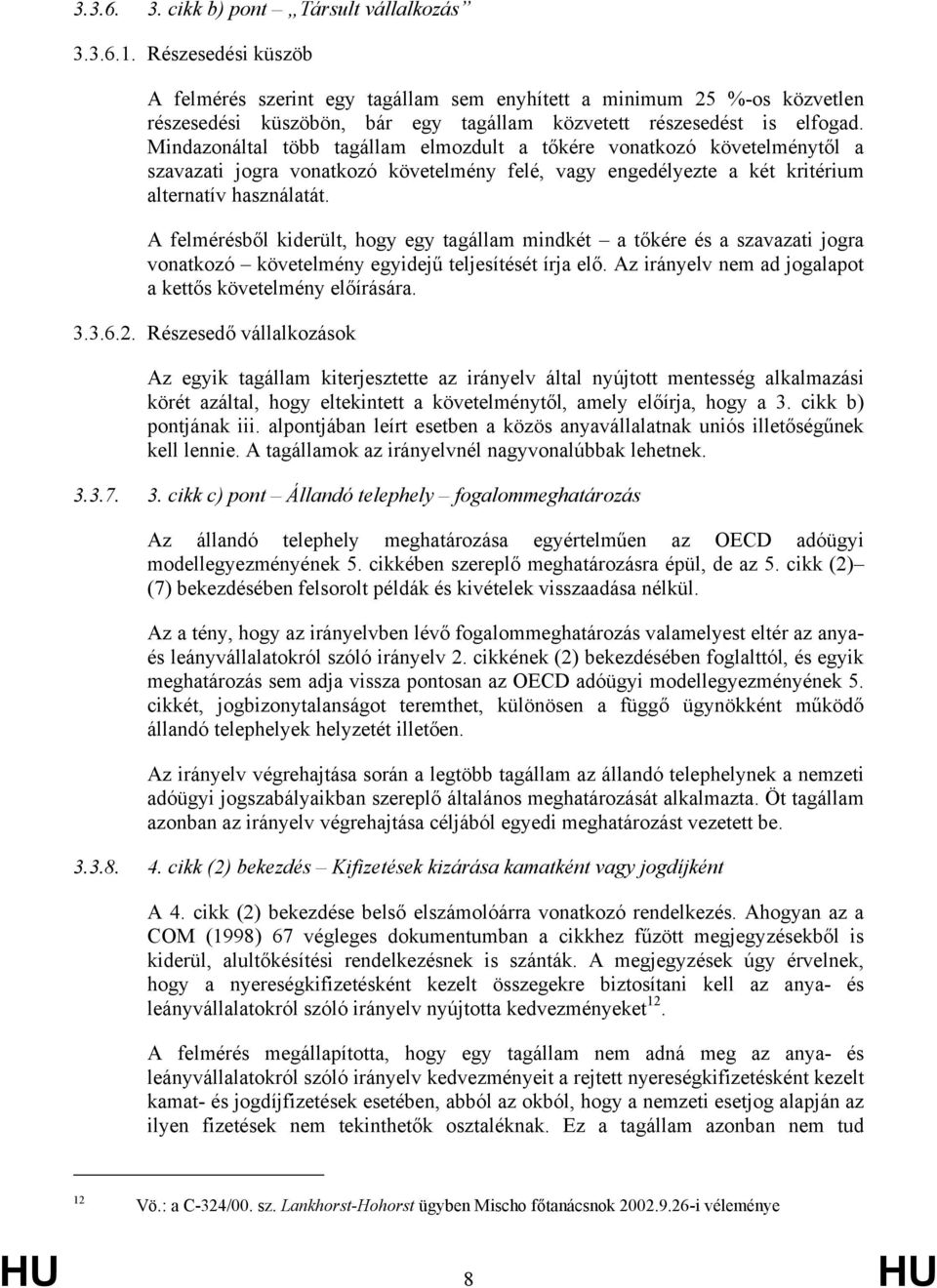 Mindazonáltal több tagállam elmozdult a tőkére vonatkozó követelménytől a szavazati jogra vonatkozó követelmény felé, vagy engedélyezte a két kritérium alternatív használatát.