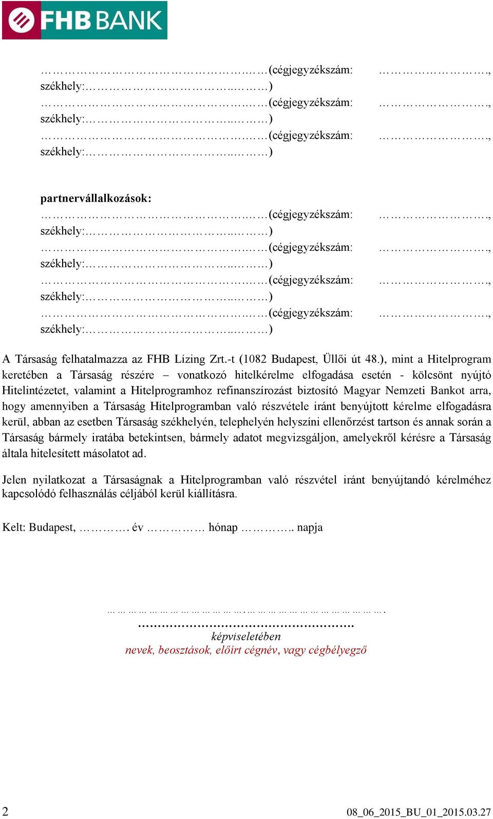 Bankot arra, hogy amennyiben a Társaság Hitelprogramban való részvétele iránt benyújtott kérelme elfogadásra kerül, abban az esetben Társaság székhelyén, telephelyén helyszíni ellenőrzést tartson és