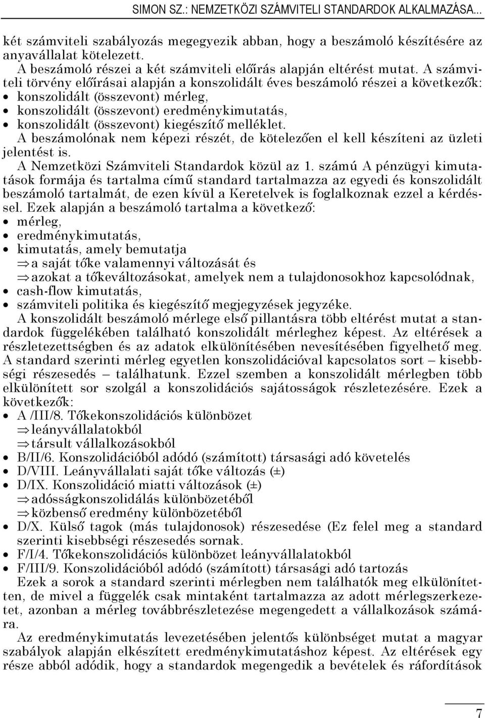 A számviteli törvény előírásai alapján a konszolidált éves beszámoló részei a következők: konszolidált (összevont) mérleg, konszolidált (összevont) eredménykimutatás, konszolidált (összevont)