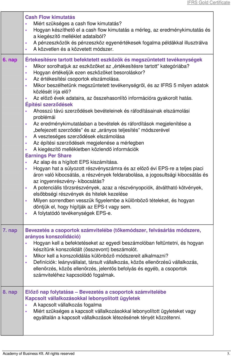 nap Értekesítésre tartott befektetett eszközök és megszüntetett tevékenységek Mikor sorolhatjuk az eszközöket az értékesítésre tartott kategóriába? Hogyan értékeljük ezen eszközöket besoroláskor?