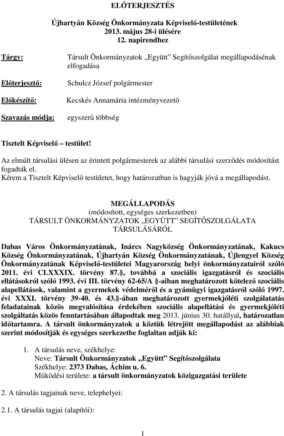 egyszerű többség Tisztelt Képviselő testület! Az elmúlt társulási ülésen az érintett polgármesterek az alábbi társulási szerződés módosítást fogadták el.