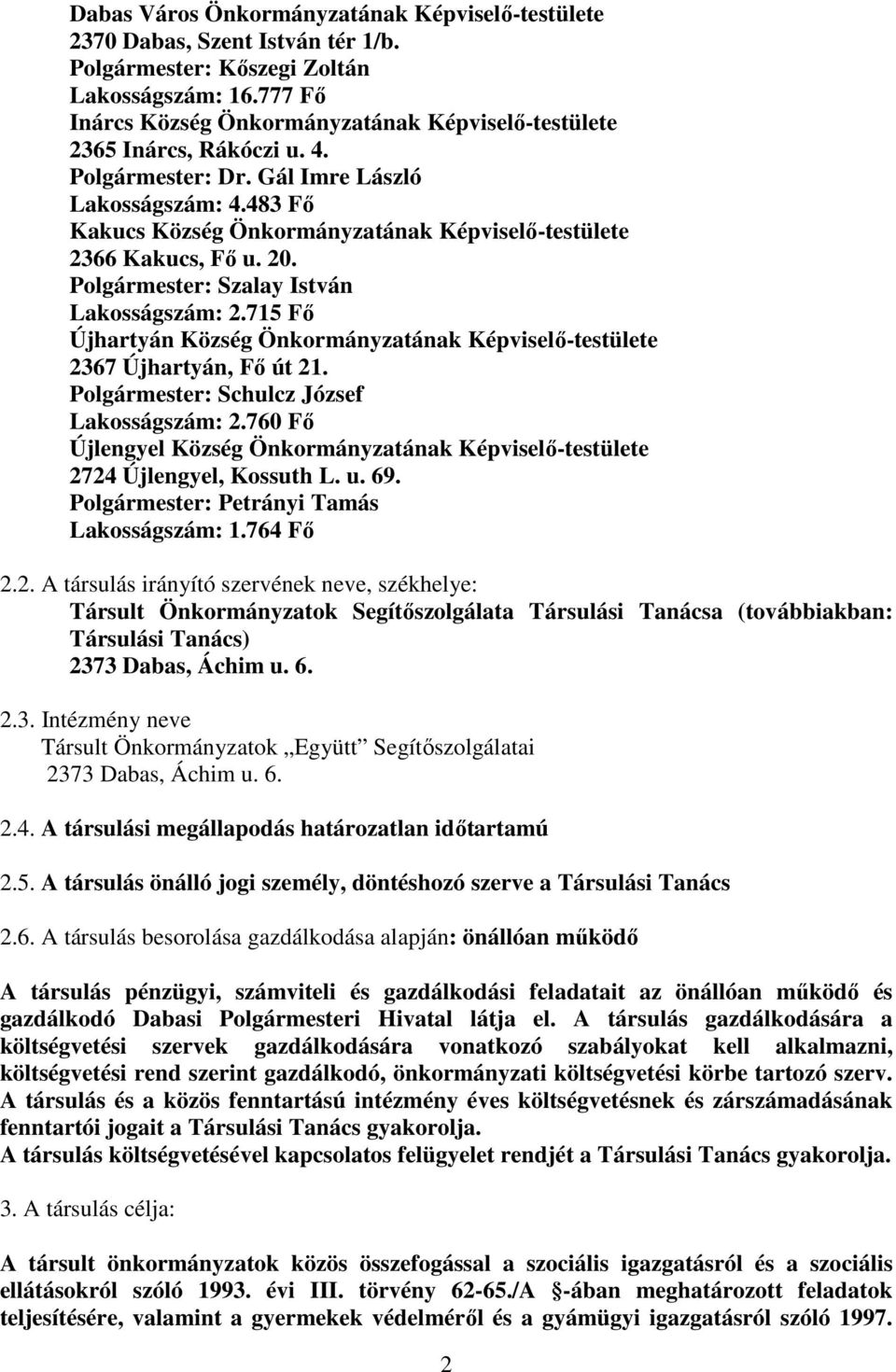 483 Fő Kakucs Község Önkormányzatának Képviselő-testülete 2366 Kakucs, Fő u. 20. Polgármester: Szalay István Lakosságszám: 2.