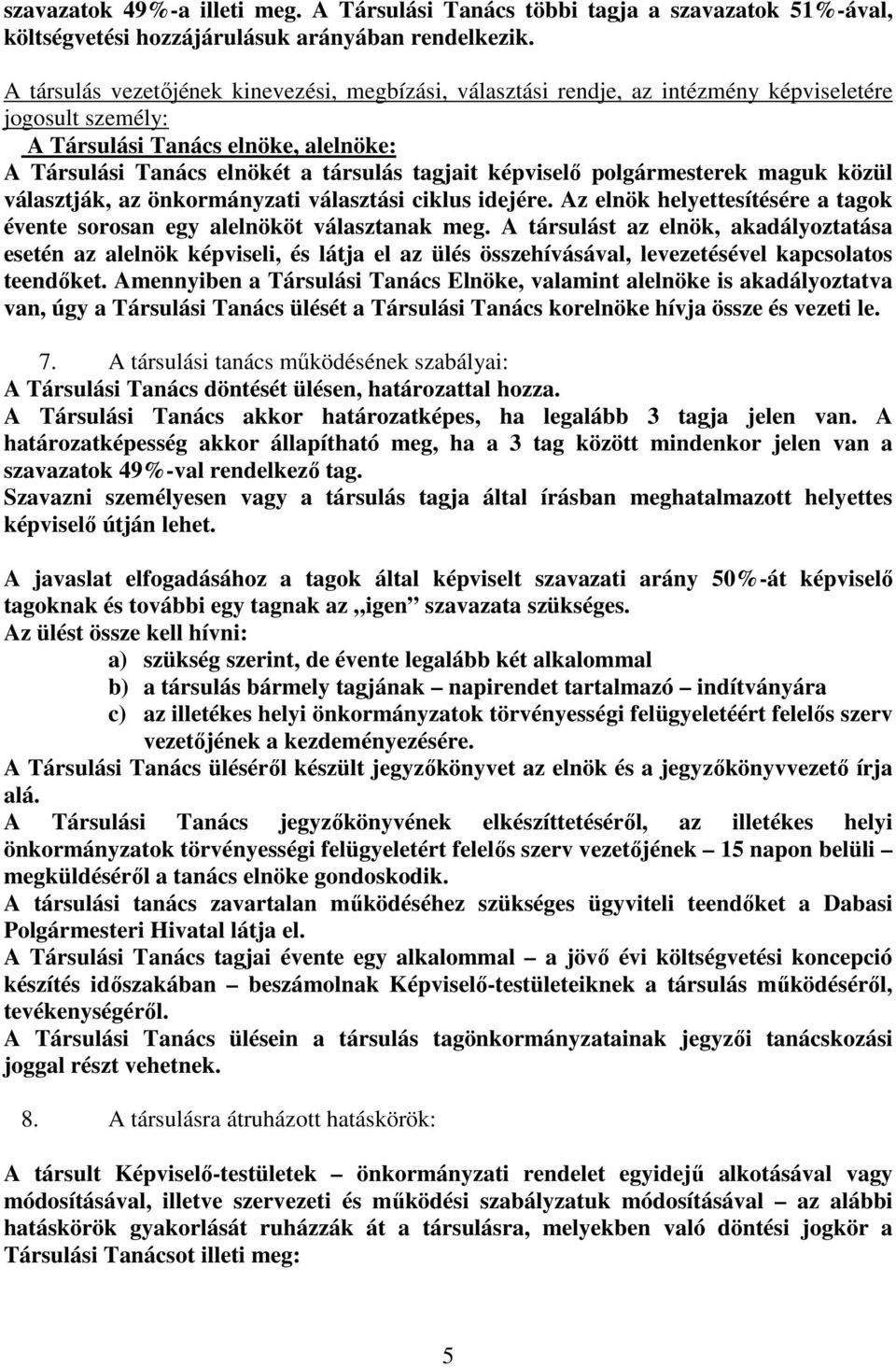 képviselő polgármesterek maguk közül választják, az önkormányzati választási ciklus idejére. Az elnök helyettesítésére a tagok évente sorosan egy alelnököt választanak meg.