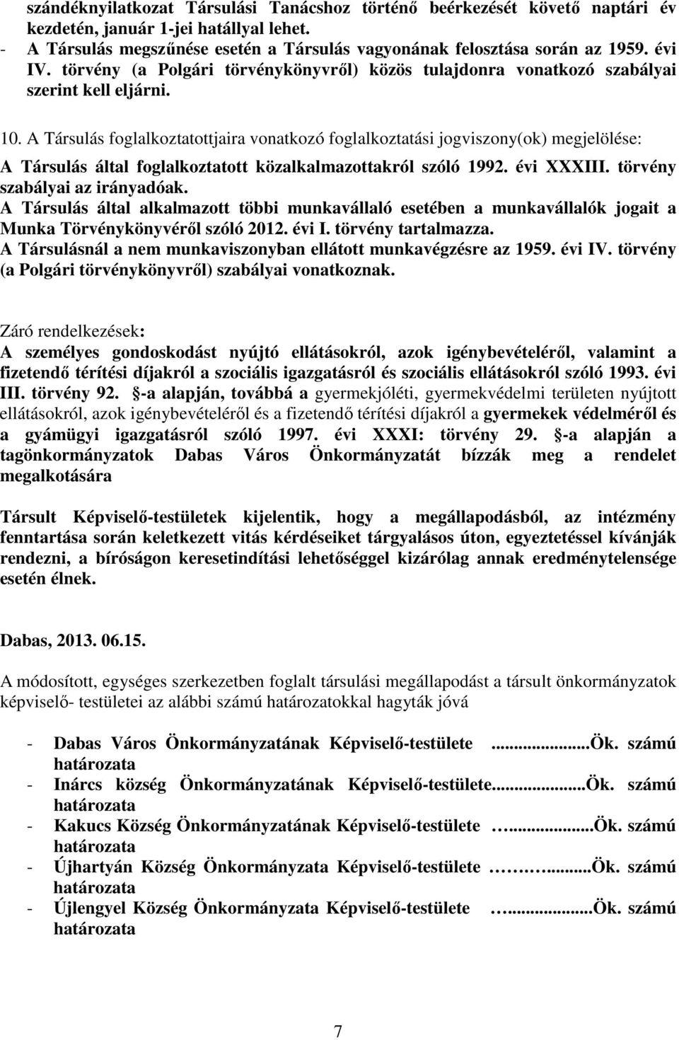 A Társulás foglalkoztatottjaira vonatkozó foglalkoztatási jogviszony(ok) megjelölése: A Társulás által foglalkoztatott közalkalmazottakról szóló 1992. évi XXXIII. törvény szabályai az irányadóak.