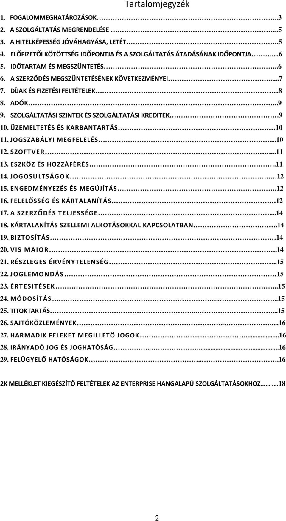 ÜZEMELTETÉS ÉS KARBANTARTÁS 10 11. JOGSZABÁLYI MEGFELELÉS...10 12. SZOFTVER...11 13. ESZKÖZ ÉS HOZZÁFÉRÉS.11 14. JOGOSULTSÁGOK. 12 15. ENGEDMÉNYEZÉS ÉS MEGÚJÍTÁS.12 16.