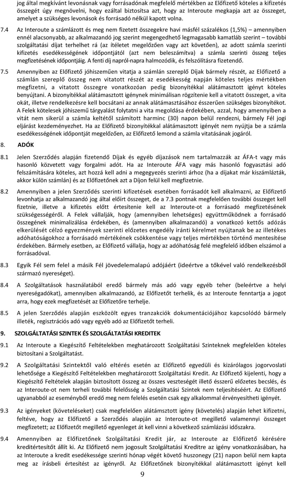 4 Az Interoute a számlázott és meg nem fizetett összegekre havi másfél százalékos (1,5%) amennyiben ennél alacsonyabb, az alkalmazandó jog szerint megengedhető legmagasabb kamatláb szerint további