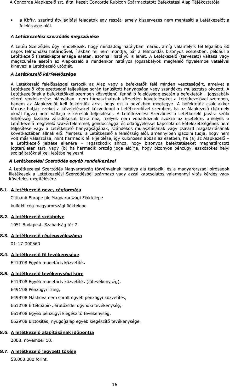 felmondás bizonyos esetekben, például a Letétkezelő fizetésképtelensége esetén, azonnali hatályú is lehet.