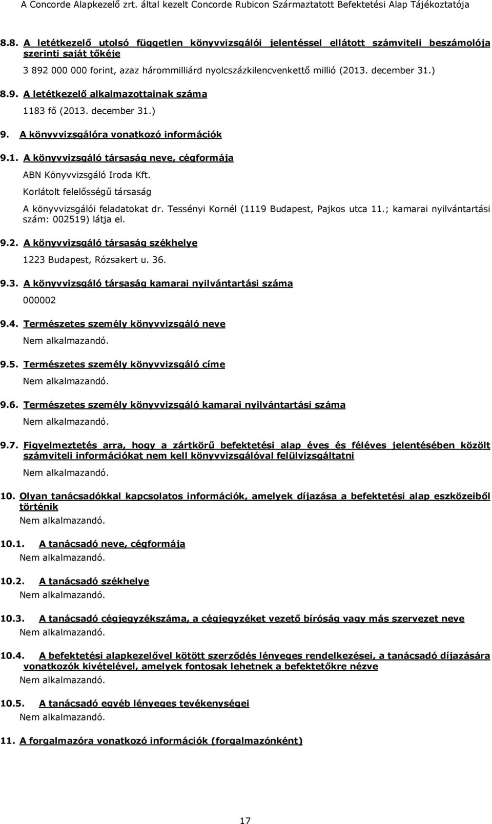 Korlátolt felelősségű társaság A könyvvizsgálói feladatokat dr. Tessényi Kornél (1119 Budapest, Pajkos utca 11.; kamarai nyilvántartási szám: 0025