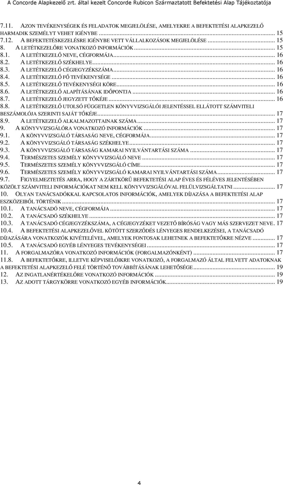 .. 16 8.5. A LETÉTKEZELŐ TEVÉKENYSÉGI KÖRE... 16 8.6. A LETÉTKEZELŐ ALAPÍTÁSÁNAK IDŐPONTJA... 16 8.7. A LETÉTKEZELŐ JEGYZETT TŐKÉJE... 16 8.8. A LETÉTKEZELŐ UTOLSÓ FÜGGETLEN KÖNYVVIZSGÁLÓI JELENTÉSSEL ELLÁTOTT SZÁMVITELI BESZÁMOLÓJA SZERINTI SAJÁT TŐKÉJE.