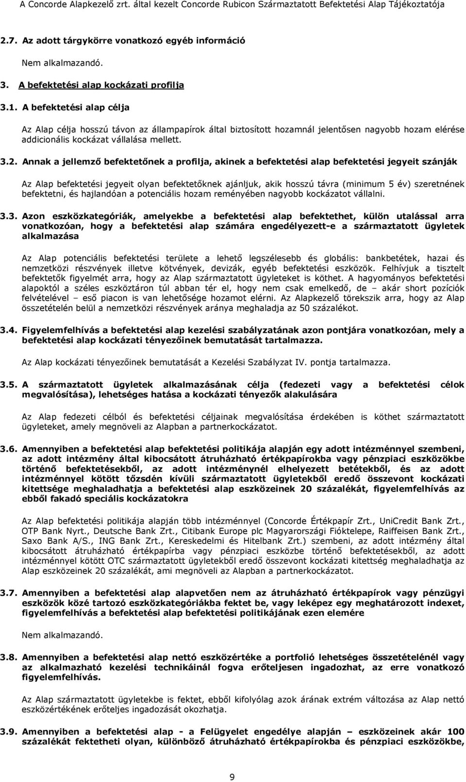 Annak a jellemző befektetőnek a profilja, akinek a befektetési alap befektetési jegyeit szánják Az Alap befektetési jegyeit olyan befektetőknek ajánljuk, akik hosszú távra (minimum 5 év) szeretnének