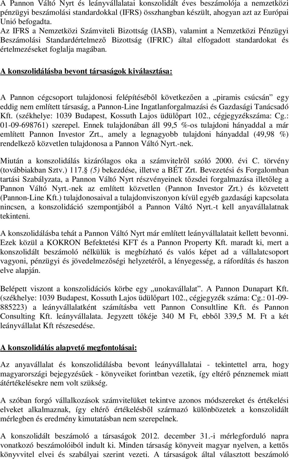 A konszolidálásba bevont társaságok kiválasztása: A Pannon cégcsoport tulajdonosi felépítésébıl következıen a piramis csúcsán egy eddig nem említett társaság, a Pannon-Line Ingatlanforgalmazási és