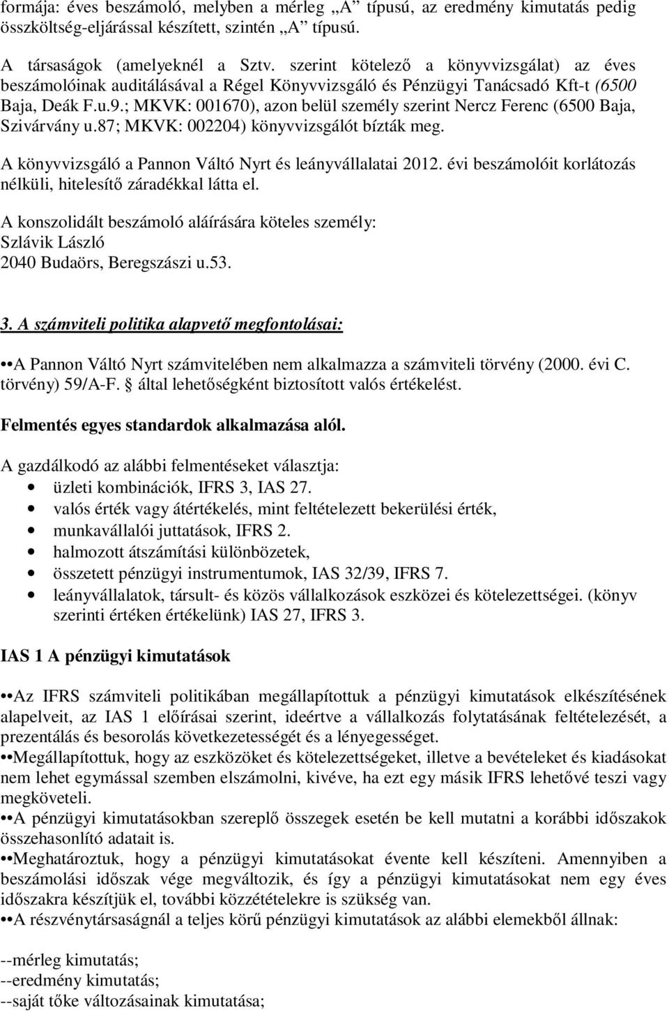 ; MKVK: 001670), azon belül személy szerint Nercz Ferenc (6500 Baja, Szivárvány u.87; MKVK: 002204) könyvvizsgálót bízták meg. A könyvvizsgáló a Pannon Váltó Nyrt és leányvállalatai 2012.