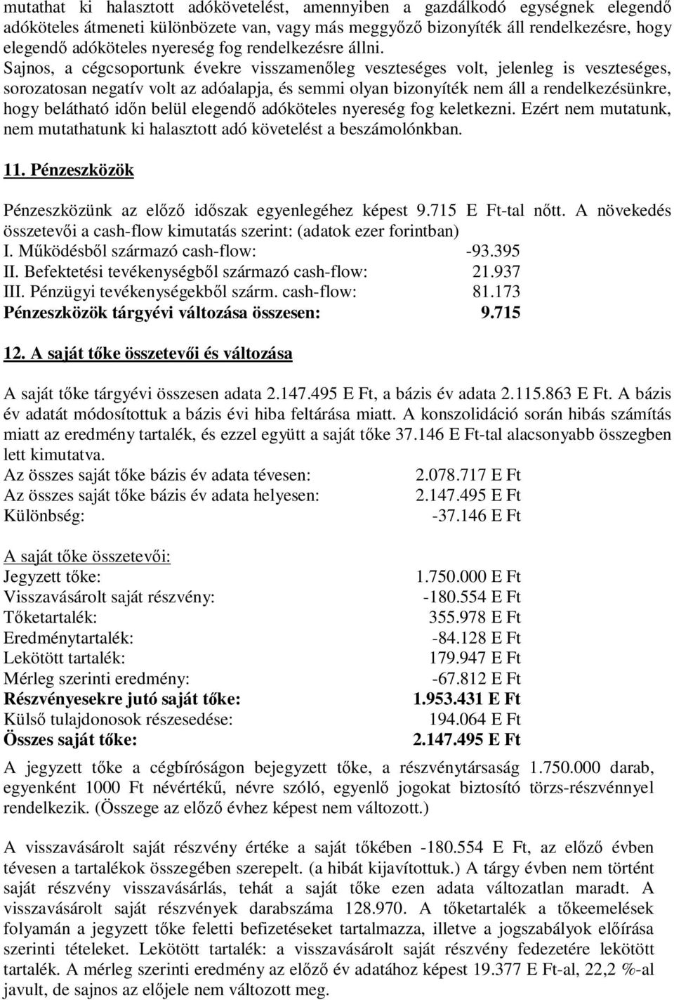 Sajnos, a cégcsoportunk évekre visszamenıleg veszteséges volt, jelenleg is veszteséges, sorozatosan negatív volt az adóalapja, és semmi olyan bizonyíték nem áll a rendelkezésünkre, hogy belátható