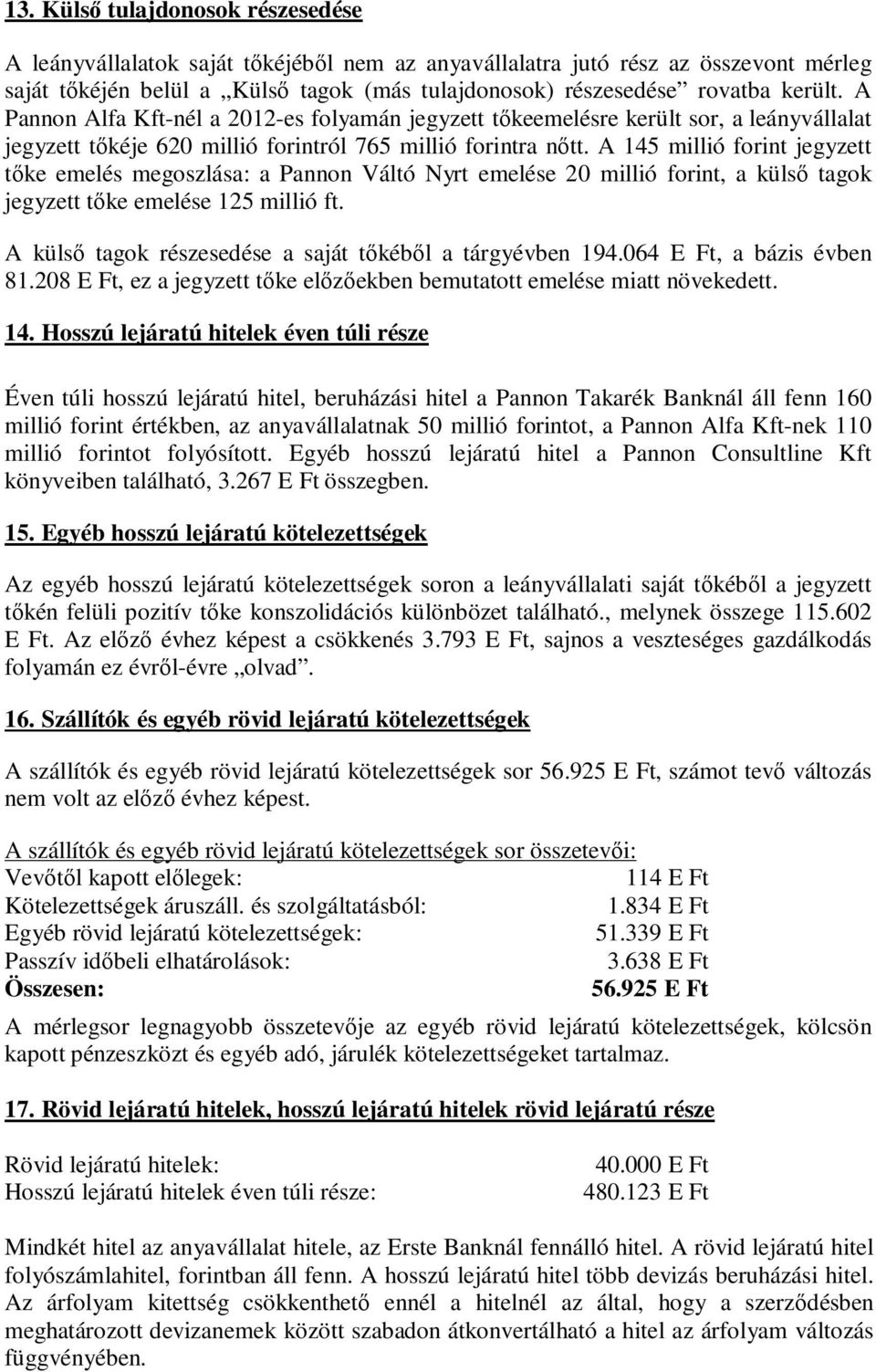 A 145 millió forint jegyzett tıke emelés megoszlása: a Pannon Váltó Nyrt emelése 20 millió forint, a külsı tagok jegyzett tıke emelése 125 millió ft.