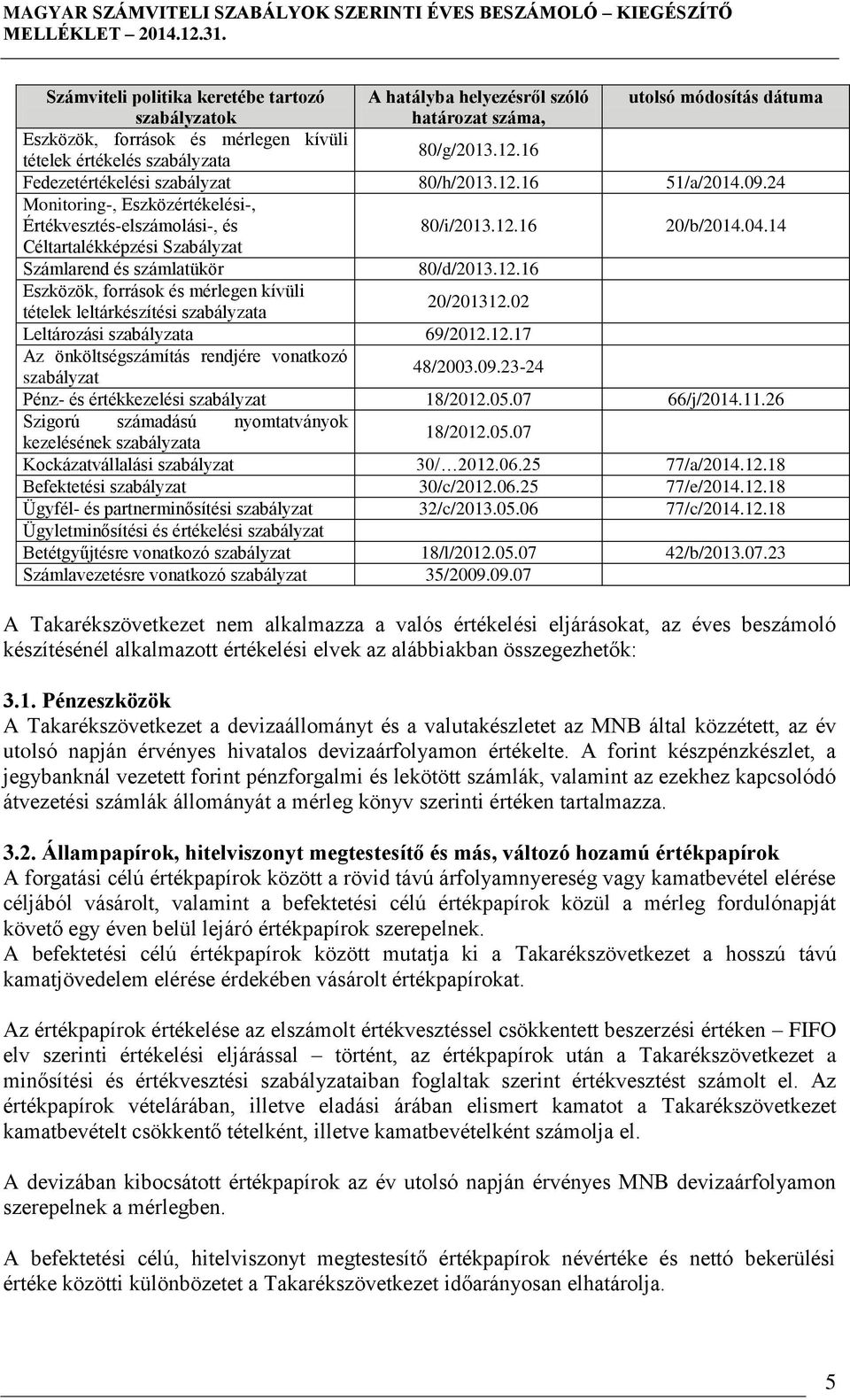 14 Céltartalékképzési Szabályzat Számlarend és számlatükör 80/d/2013.12.16 Eszközök, források és mérlegen kívüli tételek leltárkészítési szabályzata 20/201312.02 Leltározási szabályzata 69/2012.12.17 Az önköltségszámítás rendjére vonatkozó szabályzat 48/2003.