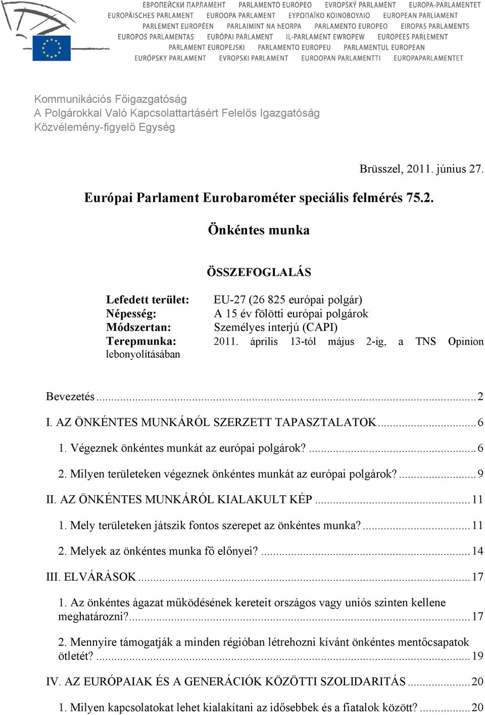 interjú (CAPI) Terepmunka: 2011. április 13-tól május 2-ig, a TNS Opinion lebonyolításában Bevezetés...2 I. AZ ÖNKÉNTES MUNKÁRÓL SZERZETT TAPASZTALATOK...6 1.